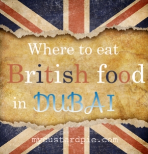 Where to eat British food in Dubai on mycustardpie.com